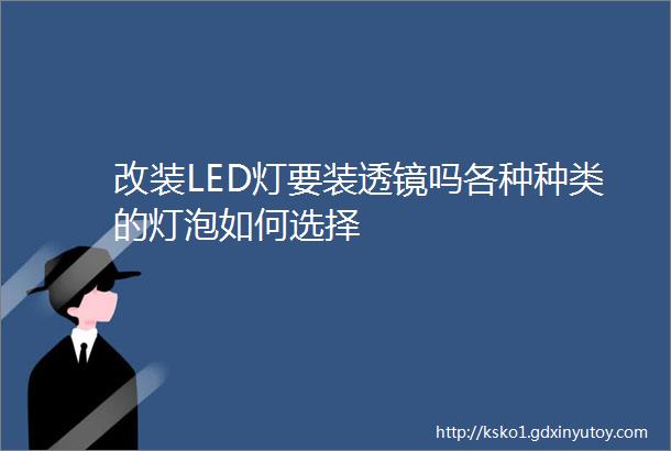 改装LED灯要装透镜吗各种种类的灯泡如何选择